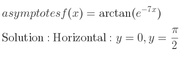 The asymptotes of f(x)=arctan(e^{-7x}) is Horizontal: y=0,y= pi/2